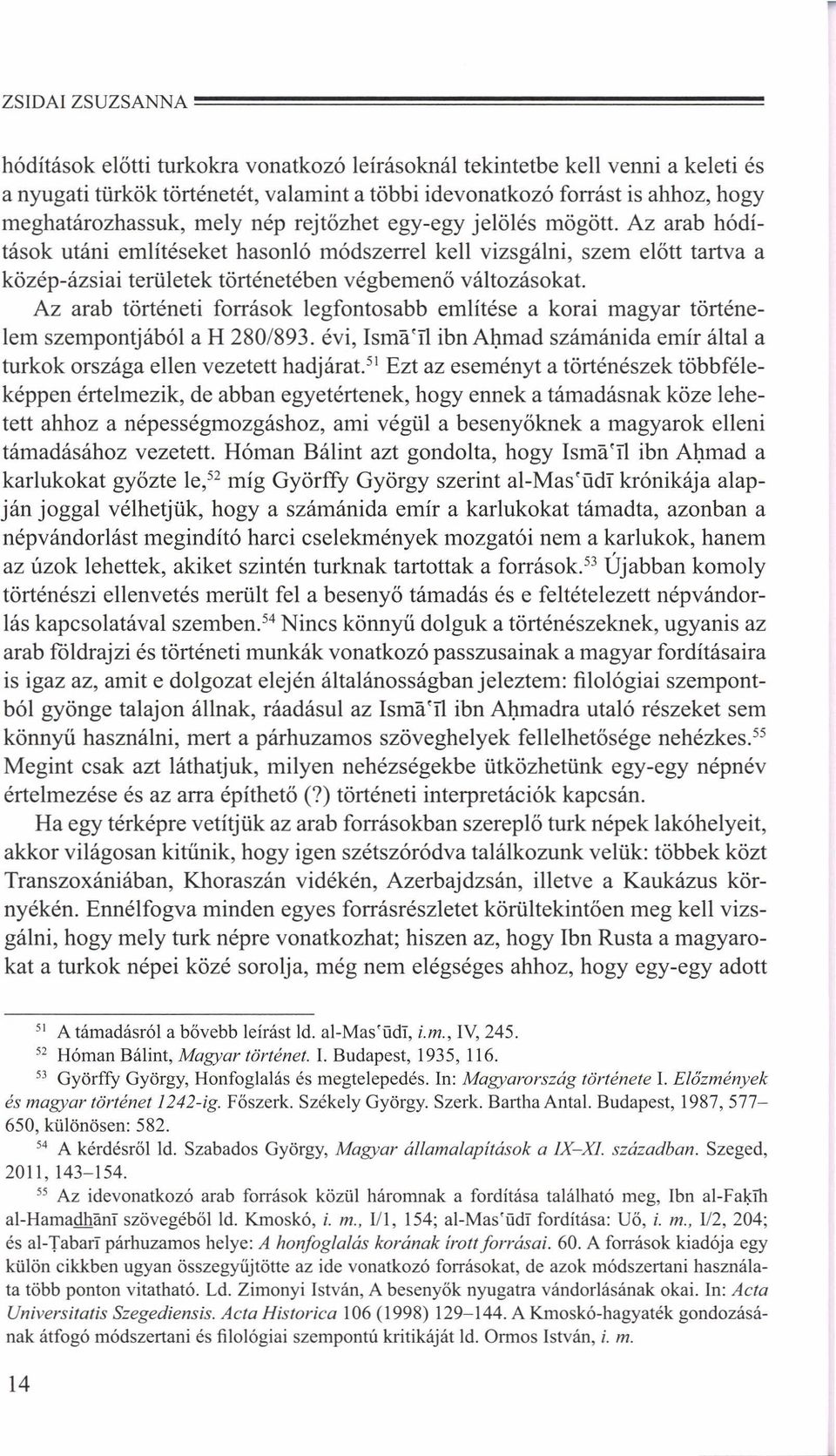 Az arab hódítások utáni említéseket hasonló módszerrel kell vizsgálni, szem előtt tartva a közép-ázsiai területek történetében végbemenő változásokat.