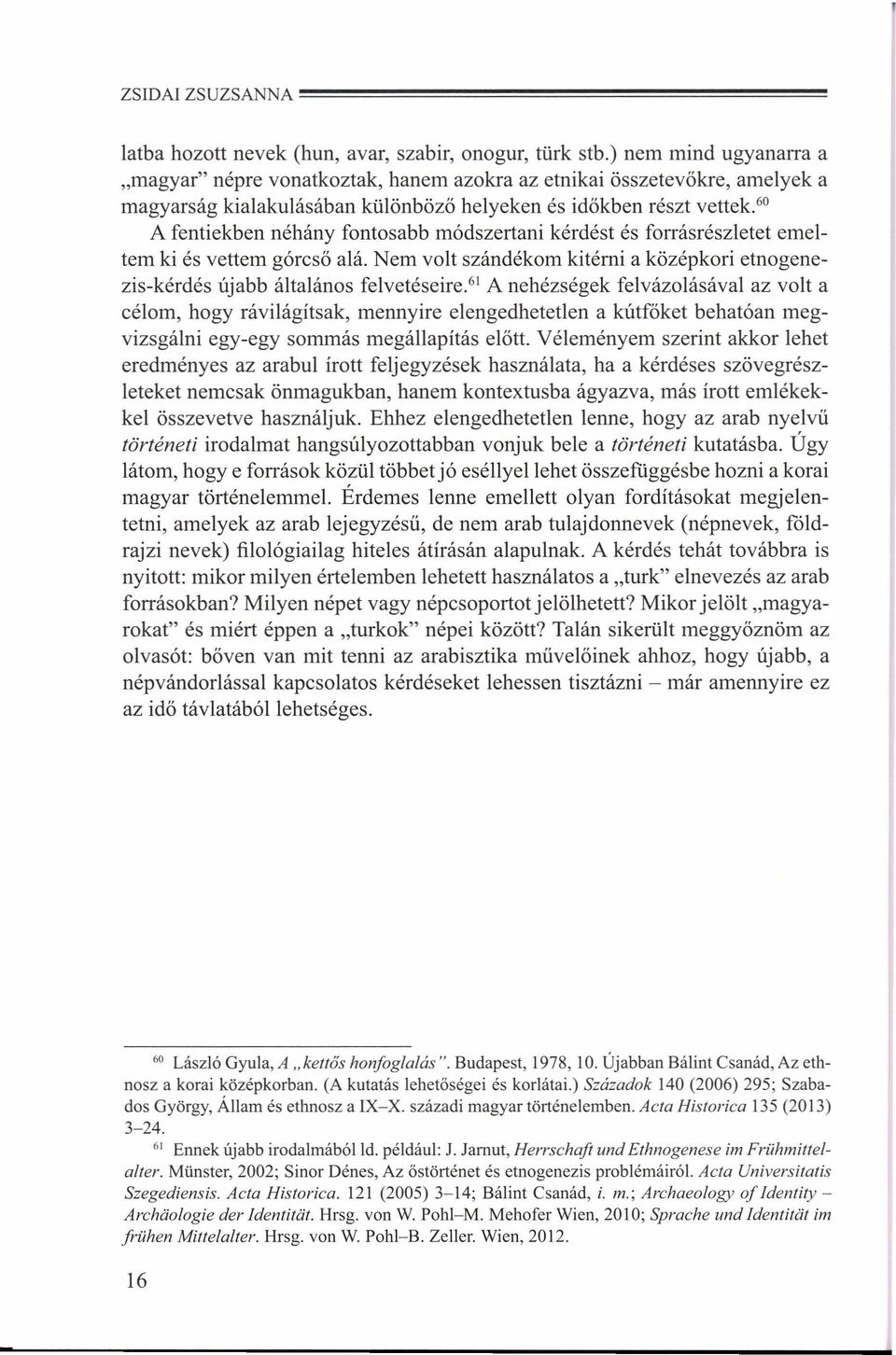Nem volt szándékom kitérni a középkori etnogenezis-kérdés újabb általános felvetéseire.