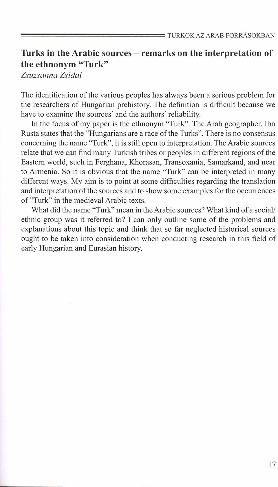 In the focus ofmy paper is the ethnonym "Turk". The Arab geographer, Ibn Rusta states that the "Hungarians are a race of the Turks".