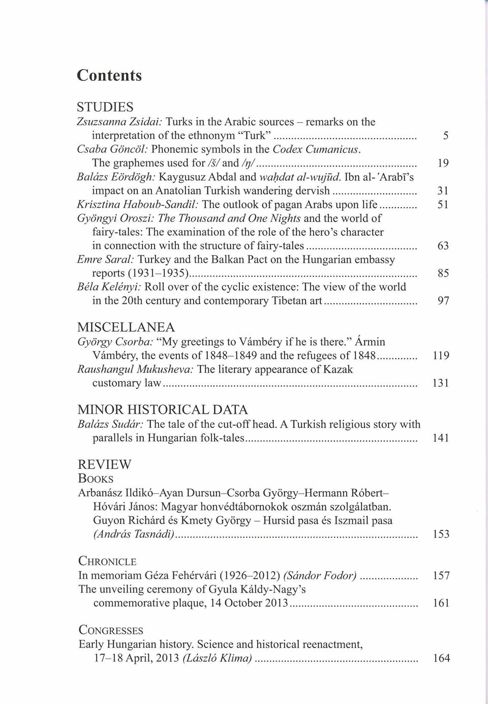 Ibn al- 'Arabí's impact on an Anatolian Turkish wandering dervish 31 Krisztina Haboub-Sandil: The outlook of pagan Arabs upon life 51 Gyöngyi Oroszi: The Thousand and One Nights and the world of
