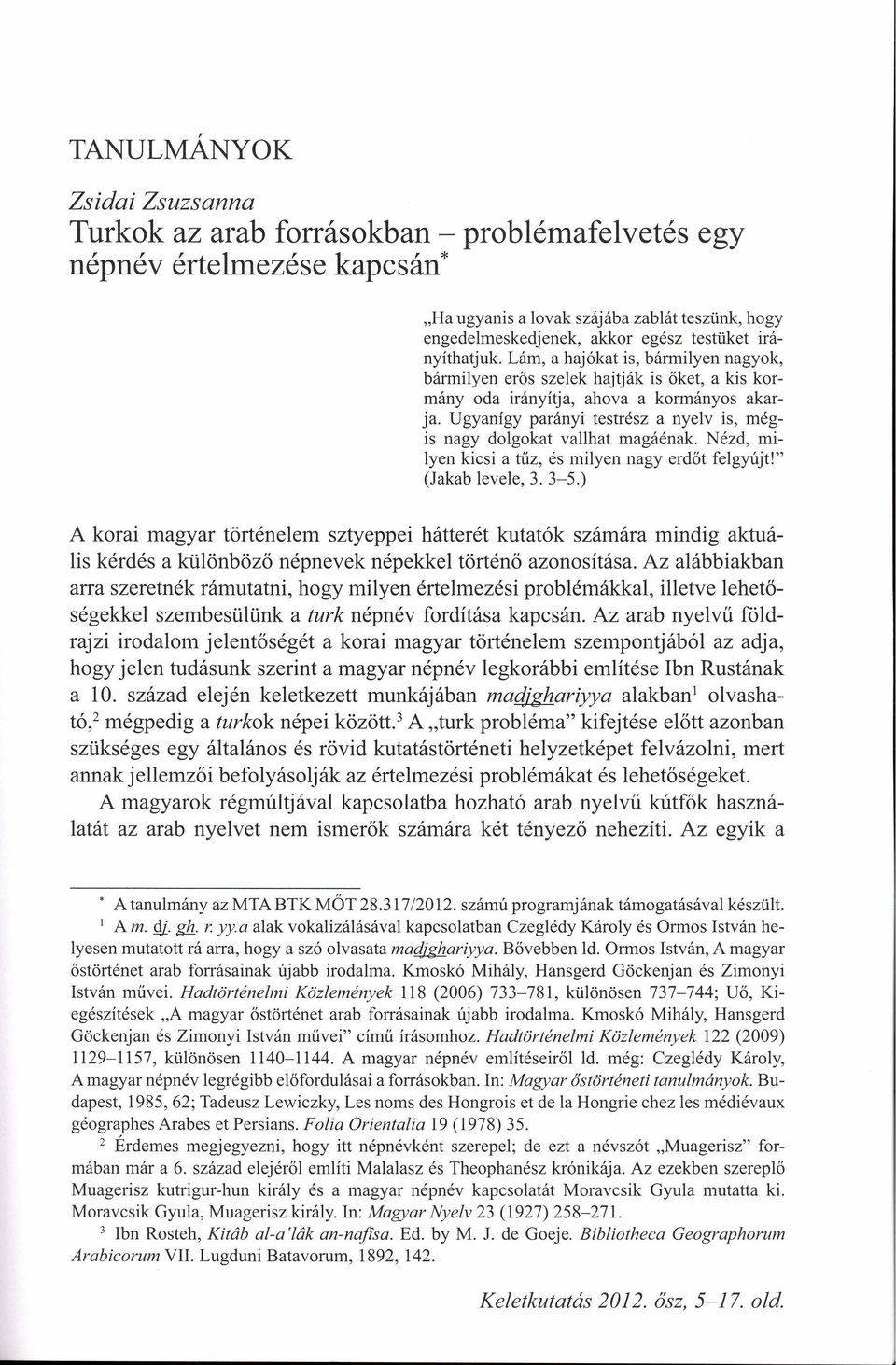 Ugyanígy parányi testrész a nyelv is, mégis nagy dolgokat vallhat magáénak. Nézd, milyen kicsi a tűz, és milyen nagy erdőt felgyújt!" (Jakab levele, 3. 3-5.