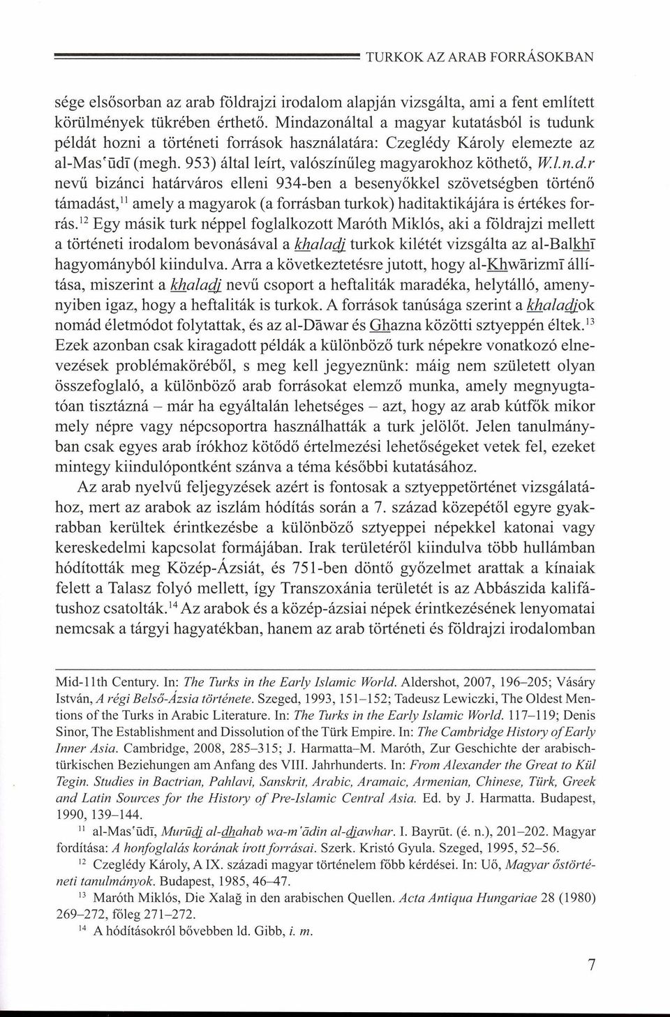 " Egy másik turk néppel foglalkozott Maróth Miklós, aki a földrajzi mellett a történeti irodalom bevonásával a khalarji turkok kilétét vizsgálta az al-balkhi hagyományból kiindulva.
