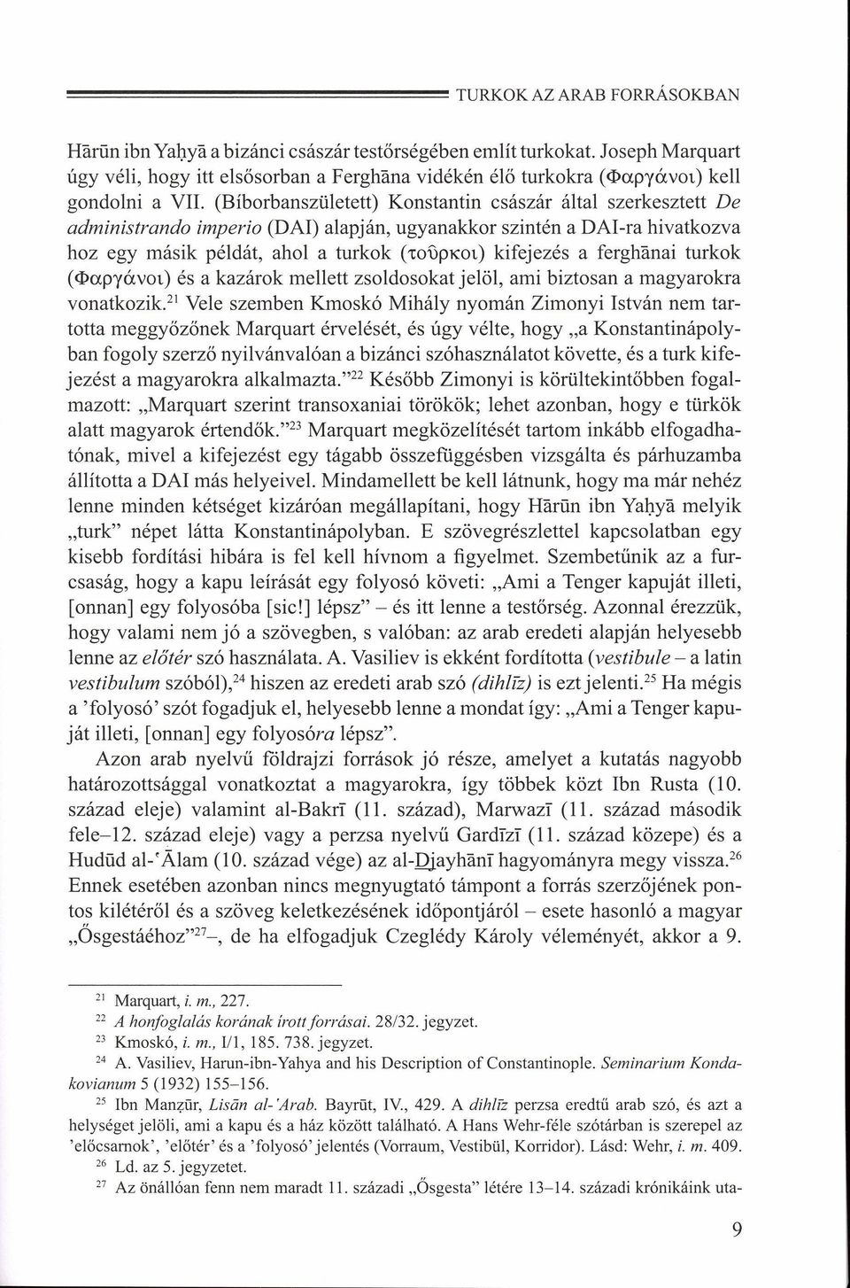 (Bíborbanszületett) Konstantin császár által szerkesztett De administrando imperio (DAl) alapján, ugyanakkor szintén a DAl-ra hivatkozva hoz egy másik példát, ahol a turkok ('toupkot) kifejezés a