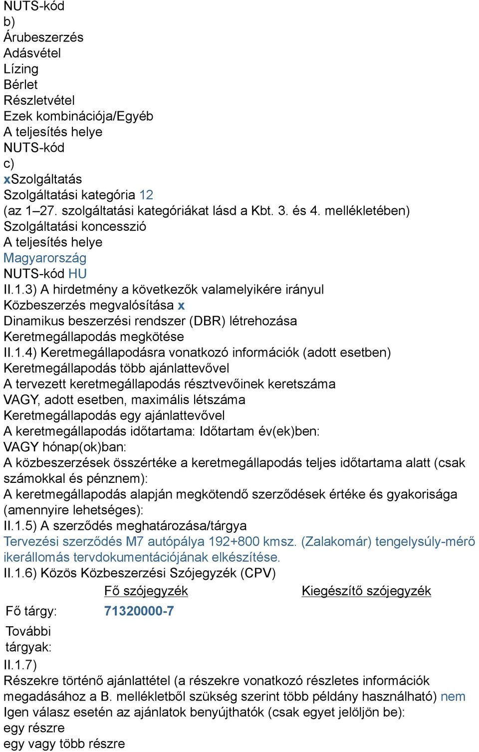 3) A hirdetmény a következők valamelyikére irányul Közbeszerzés megvalósítása x Dinamikus beszerzési rendszer (DBR) létrehozása Keretmegállapodás megkötése II.1.