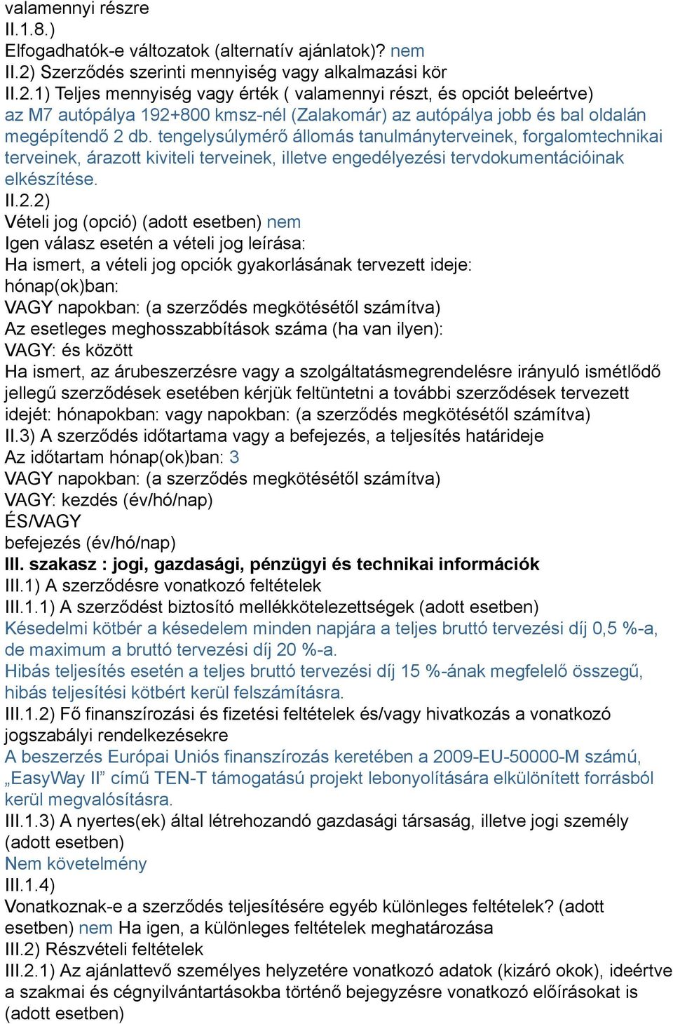 1) Teljes mennyiség vagy érték ( valamennyi részt, és opciót beleértve) az M7 autópálya 192+800 kmsz-nél (Zalakomár) az autópálya jobb és bal oldalán megépítendő 2 db.