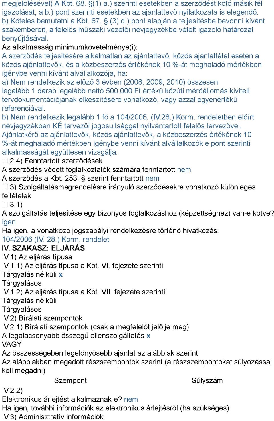 Az alkalmasság minimumkövetelménye(i): A szerződés teljesítésére alkalmatlan az ajánlattevő, közös ajánlattétel esetén a közös ajánlattevők, és a közbeszerzés értékének 10 %-át meghaladó mértékben