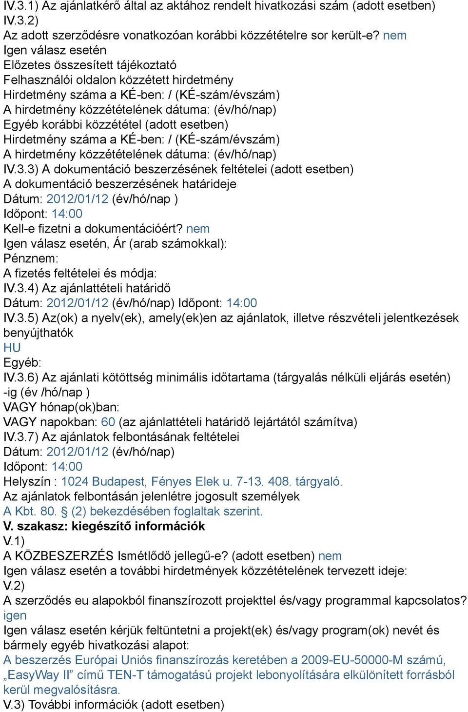 korábbi közzététel (adott esetben) Hirdetmény száma a KÉ-ben: / (KÉ-szám/évszám) A hirdetmény közzétételének dátuma: (év/hó/nap) IV.3.