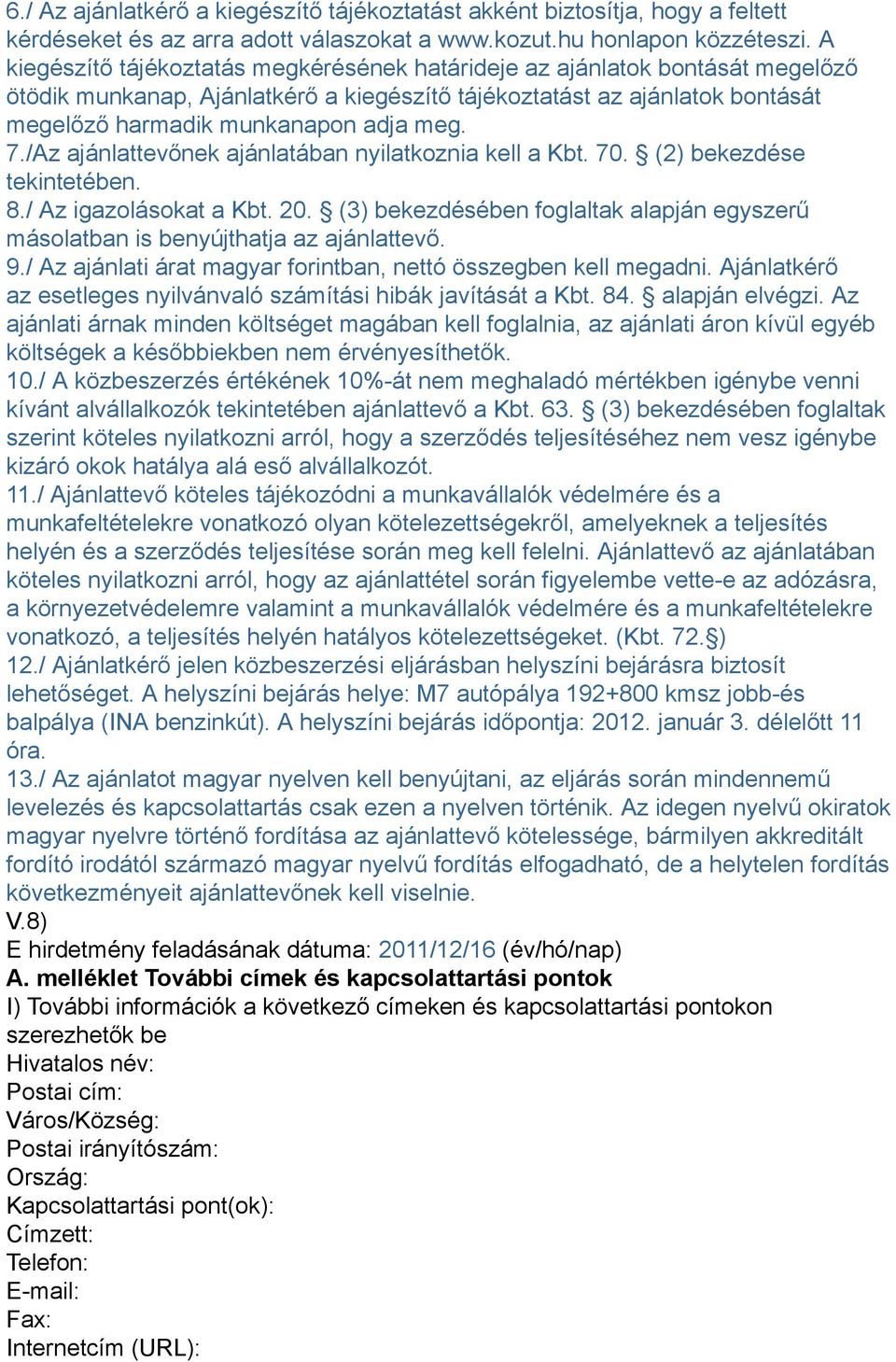 /Az ajánlattevőnek ajánlatában nyilatkoznia kell a Kbt. 70. (2) bekezdése tekintetében. 8./ Az igazolásokat a Kbt. 20.