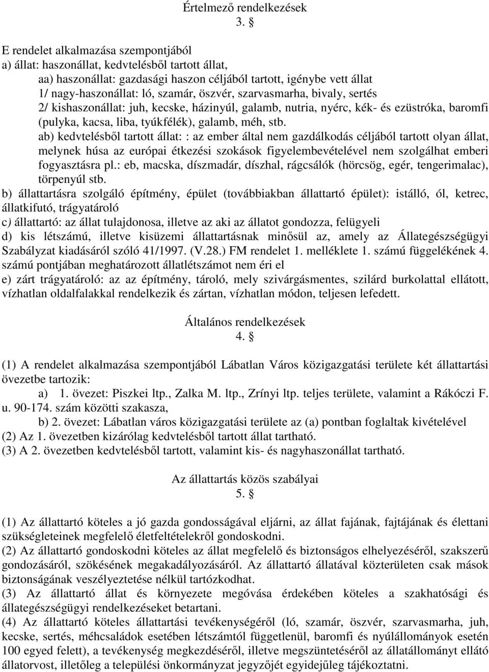 szarvasmarha, bivaly, sertés 2/ kishaszonállat: juh, kecske, házinyúl, galamb, nutria, nyérc, kék- és ezüstróka, baromfi (pulyka, kacsa, liba, tyúkfélék), galamb, méh, stb.