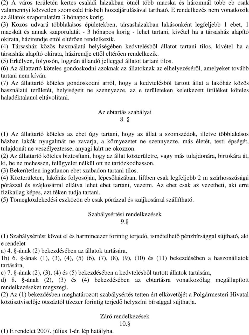(3) Közös udvarú többlakásos épületekben, társasházakban lakásonként legfeljebb 1 ebet, 1 macskát és annak szaporulatát - 3 hónapos korig - lehet tartani, kivétel ha a társasház alapító okirata,