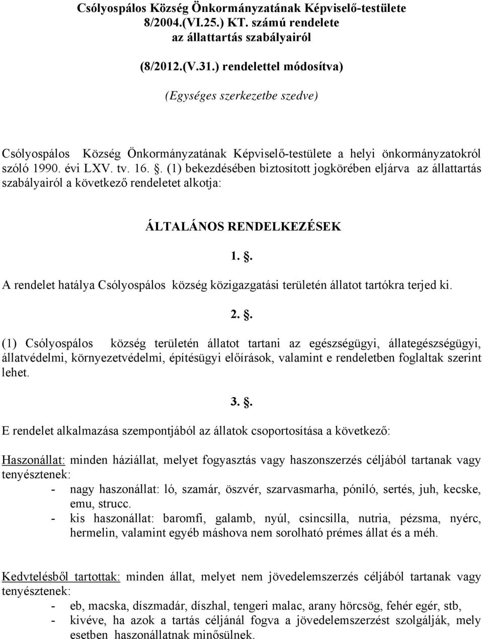 . (1) bekezdésében biztosított jogkörében eljárva az állattartás szabályairól a következő rendeletet alkotja: ÁLTALÁNOS RENDELKEZÉSEK A rendelet hatálya Csólyospálos község közigazgatási területén