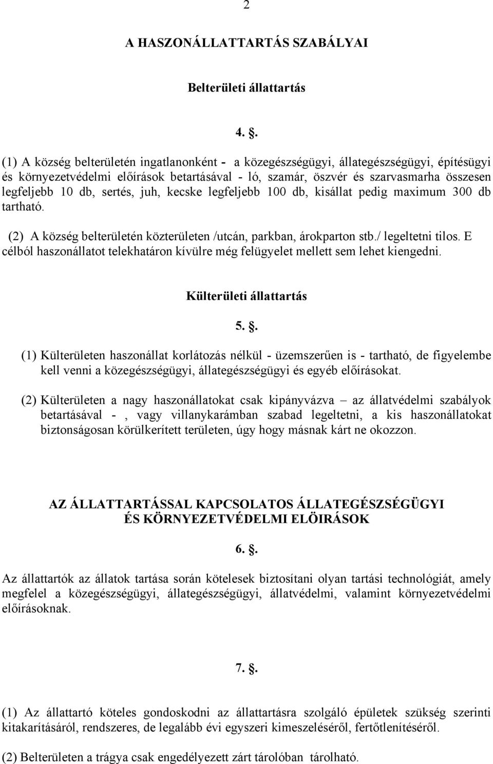 db, sertés, juh, kecske legfeljebb 100 db, kisállat pedig maximum 300 db tartható. (2) A község belterületén közterületen /utcán, parkban, árokparton stb./ legeltetni tilos.