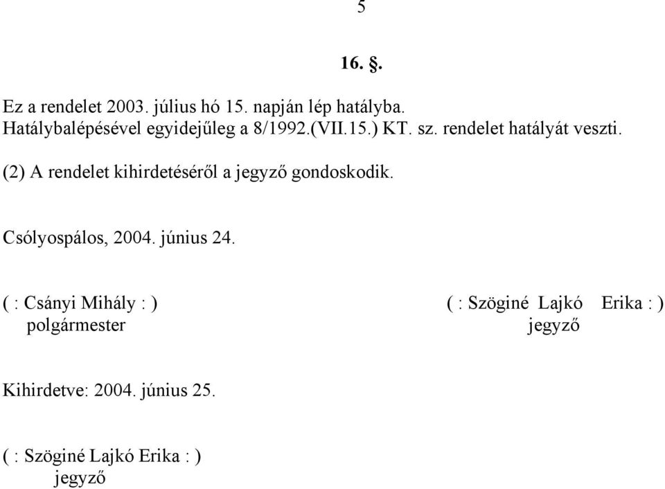 (2) A rendelet kihirdetéséről a jegyző gondoskodik. Csólyospálos, 2004. június 24.