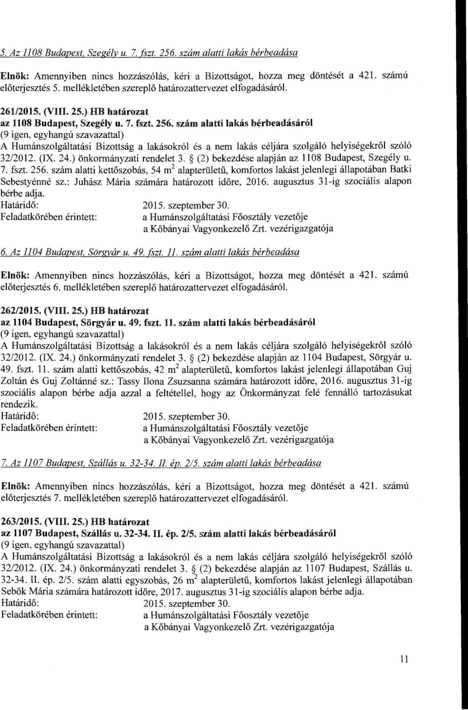 : Juhász Mária számára határozott időre, 2016. augusztus 31-ig szociális alapon bérbe adja. Határidő: 2015. szeptember 30. 6. Az ll 04 Budapest, Sörgyár u. 49. fszt. ll. szám alatti lakás bérbeadása előterjesztés 6.