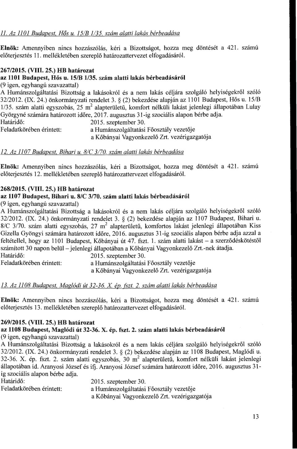 szám alatti egyszobás, 25 m 2 alapterületű, komfort nélküli lakást jelenlegi állapotában Lulay Györgyné számára határozott időre, 2017. augusztus 31-ig szociális alapon bérbe adja. 12.