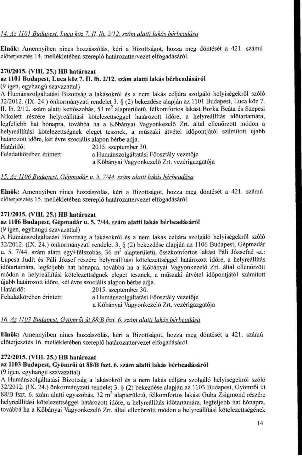 2112. szám alatti kettőszobás, 53 m 2 alapterületű, félkomfortos lakást Borka Beáta és Szepesi Nikolett részére helyreállítási kötelezettséggel határozott időre, a helyreállítás időtartamára,