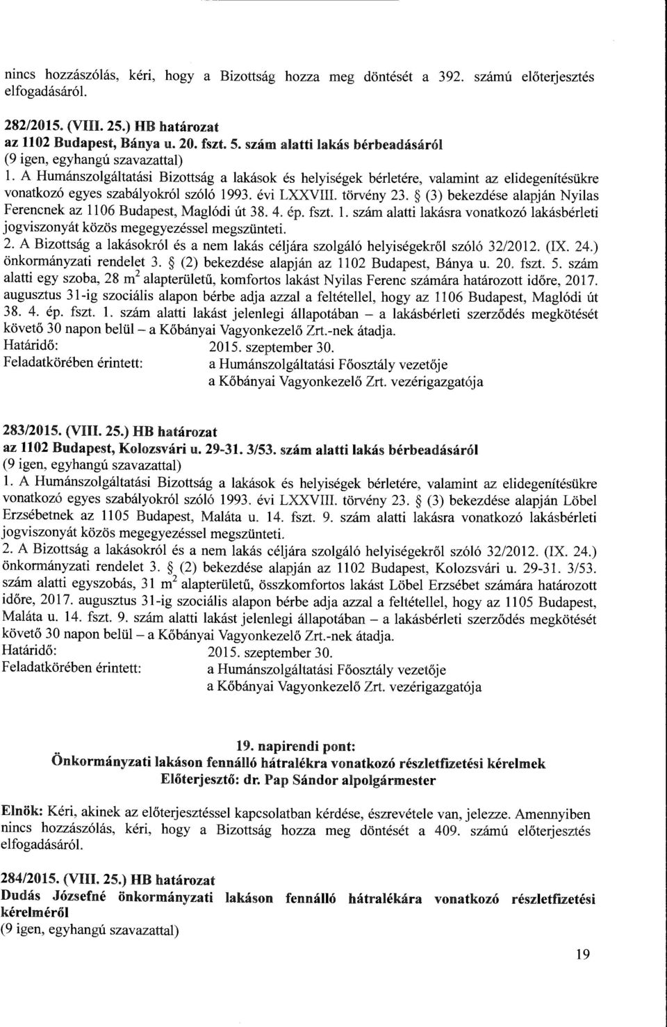 (3) bekezdése alapján Nyilas Ferencnek az 1106 Budapest, Maglódi út 38. 4. ép. fszt. l. szám alatti lakásra vonatkozó lakásbérleti jogviszonyát közös megegyezéssel megszünteti. 2.