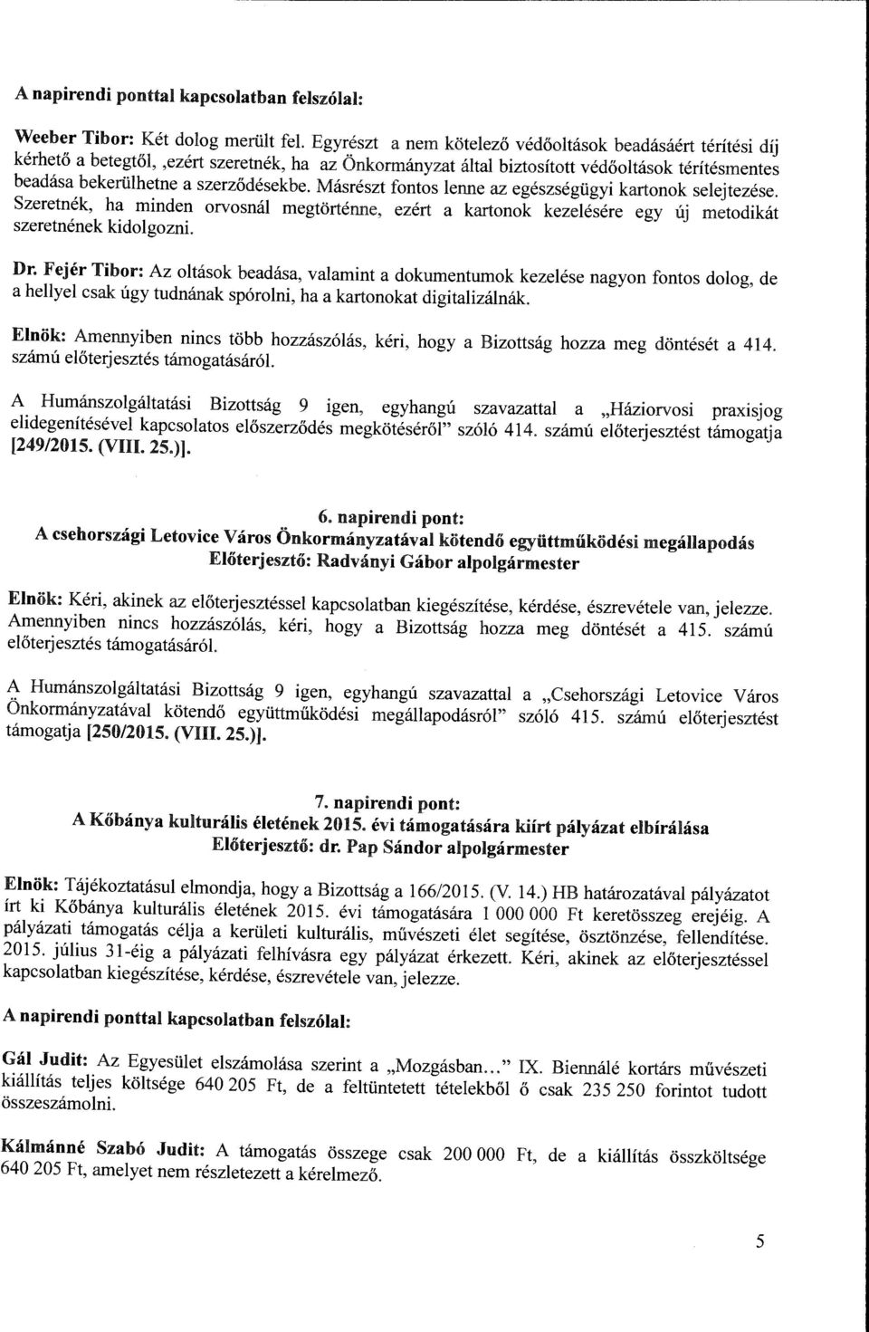 Másrészt fontos lenne az egészségügyi kartonok selejtezése. Szeretnék, ha minden orvosnál megtörténne, ezért a kartonok kezelésére egy új metodikát szeretnének kidolgozni. Dr.