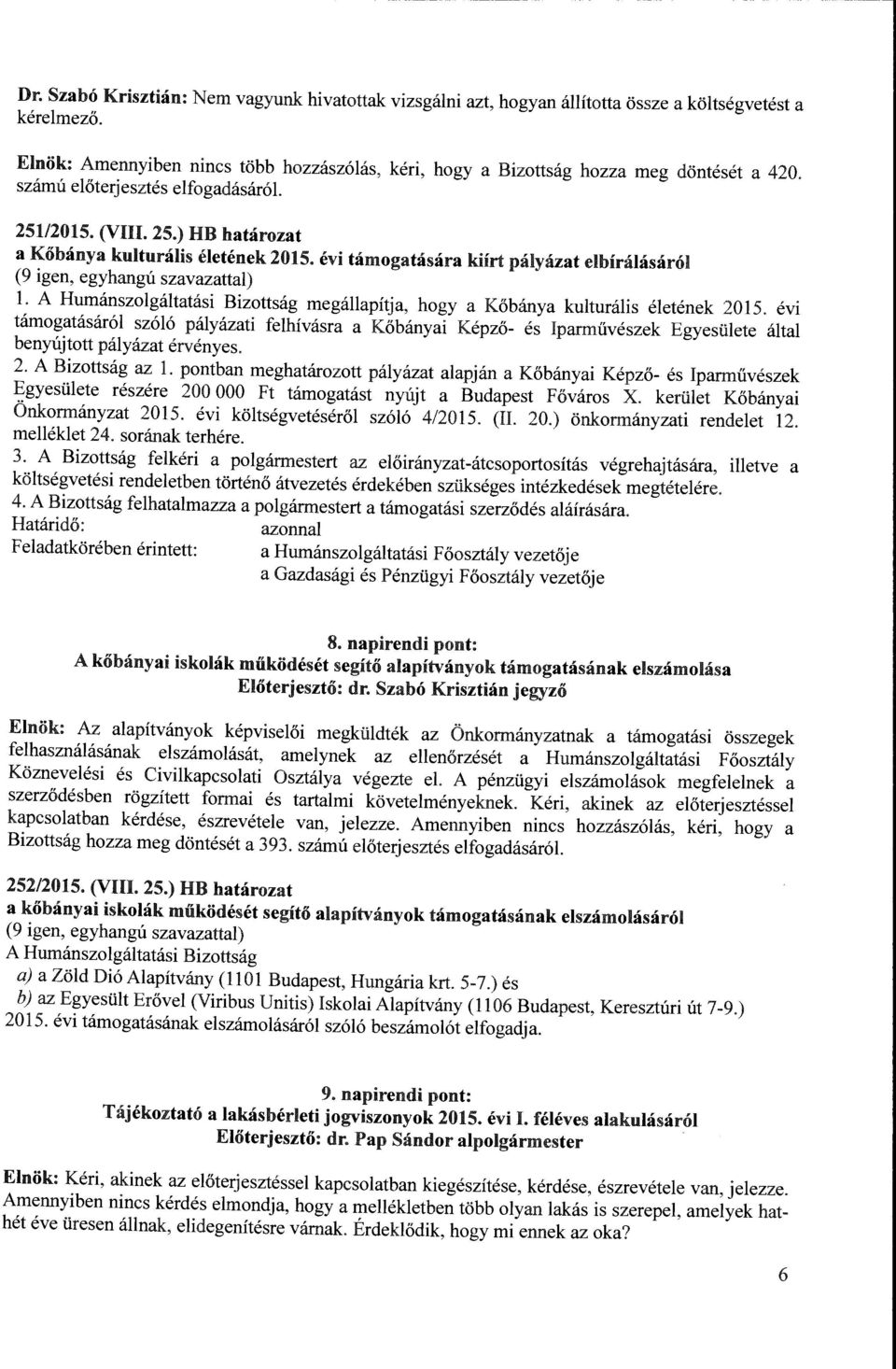 évi támogatására kiirt pályázat elbírálásáról l. A Humánszolgáltatási Bizottság megállapítja, hogy a Kőbánya kulturális életének 2015.