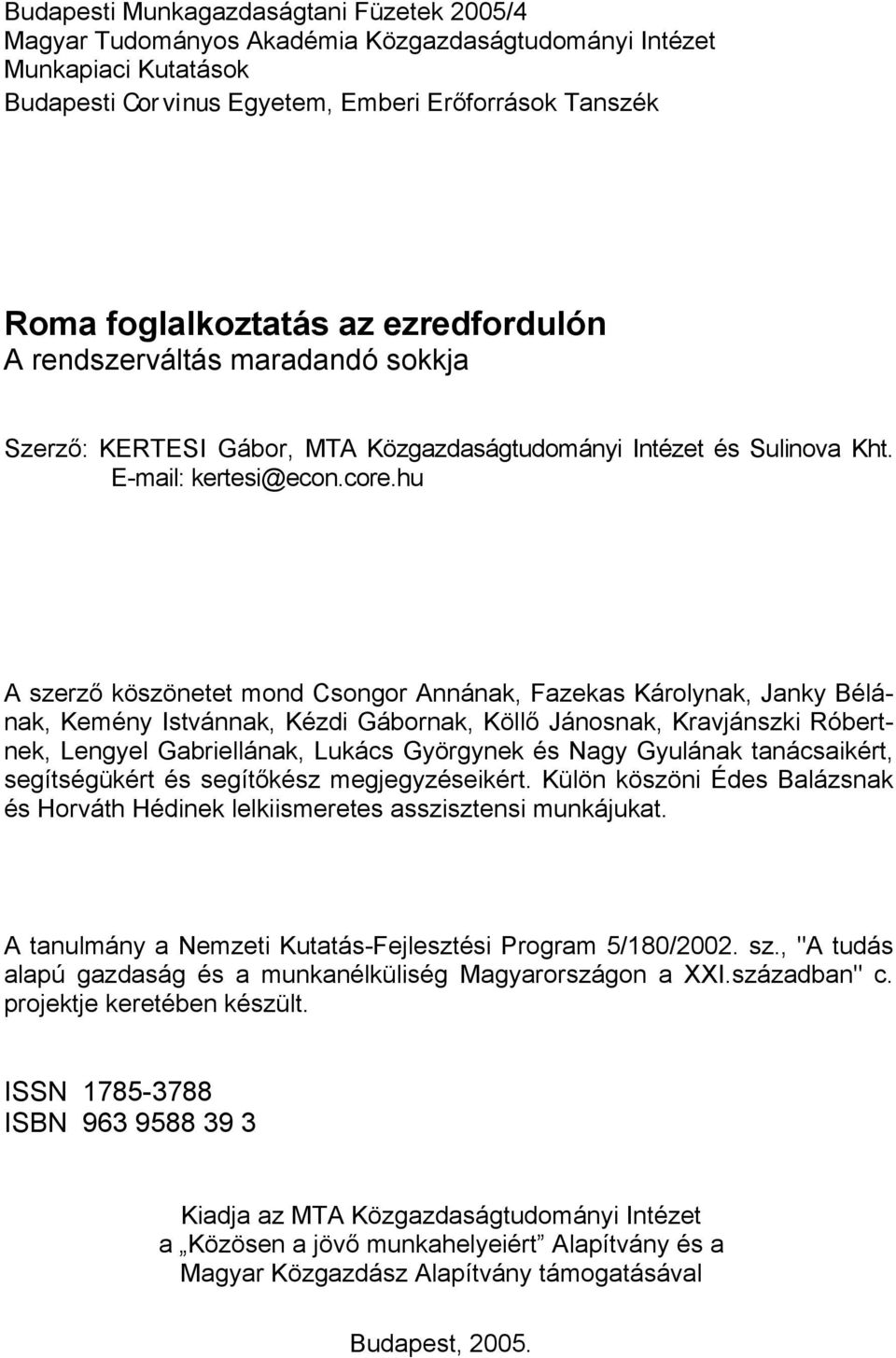 hu A szerző köszönetet mond Csongor Annának, Fazekas Károlynak, Janky Bélának, Kemény Istvánnak, Kézdi Gábornak, Köllő Jánosnak, Kravjánszki Róbertnek, Lengyel Gabriellának, Lukács Györgynek és Nagy