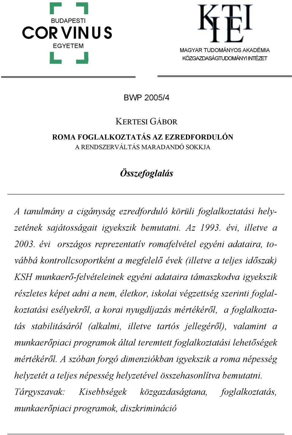 évi országos reprezentatív romafelvétel egyéni adataira, továbbá kontrollcsoportként a megfelelő évek (illetve a teljes időszak) KSH munkaerő-felvételeinek egyéni adataira támaszkodva igyekszik