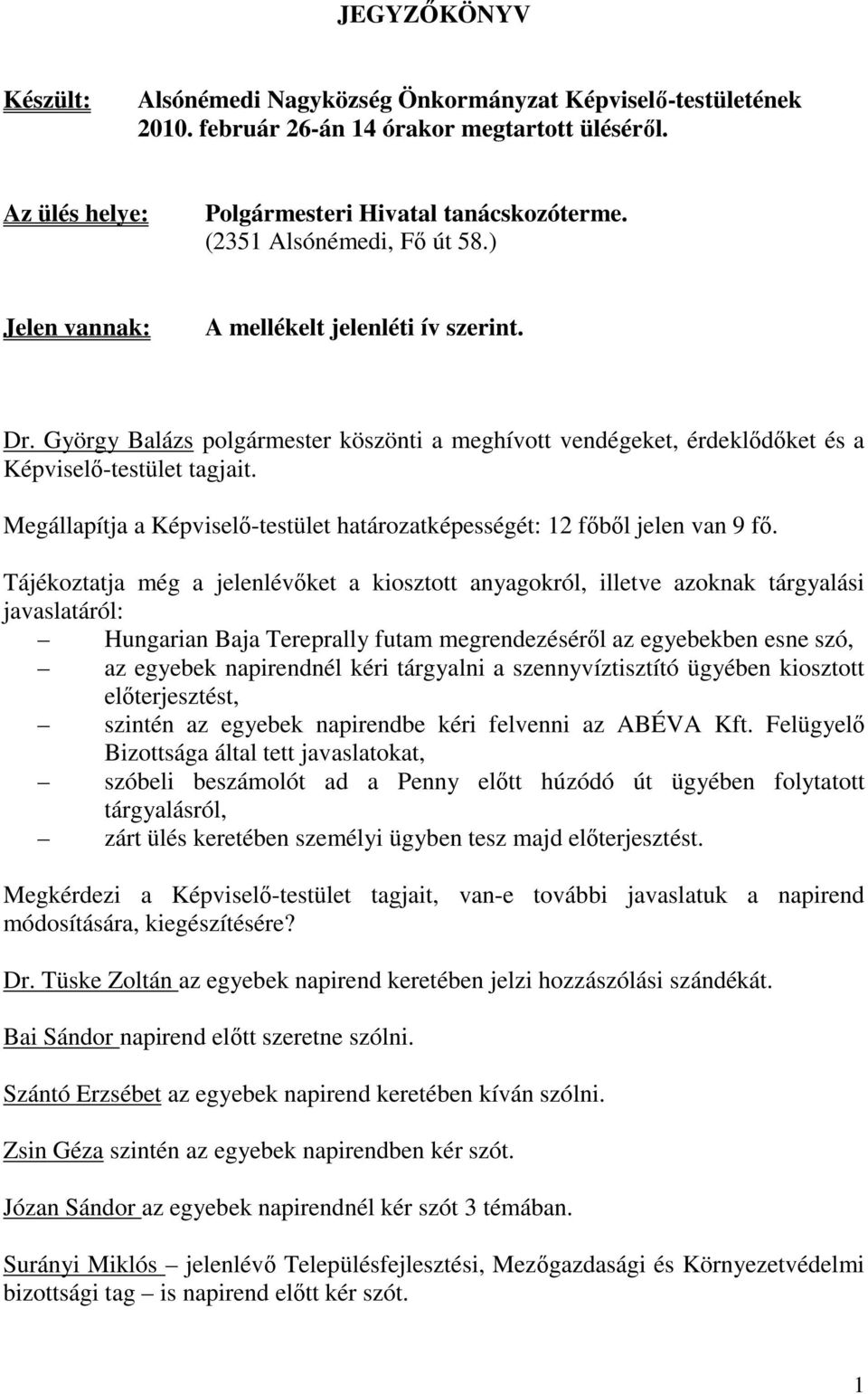 Megállapítja a Képviselı-testület határozatképességét: 12 fıbıl jelen van 9 fı.