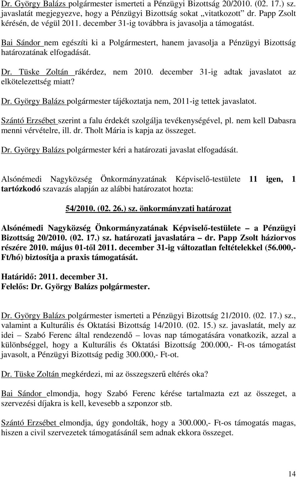 december 31-ig adtak javaslatot az elkötelezettség miatt? Dr. György Balázs polgármester tájékoztatja nem, 2011-ig tettek javaslatot.