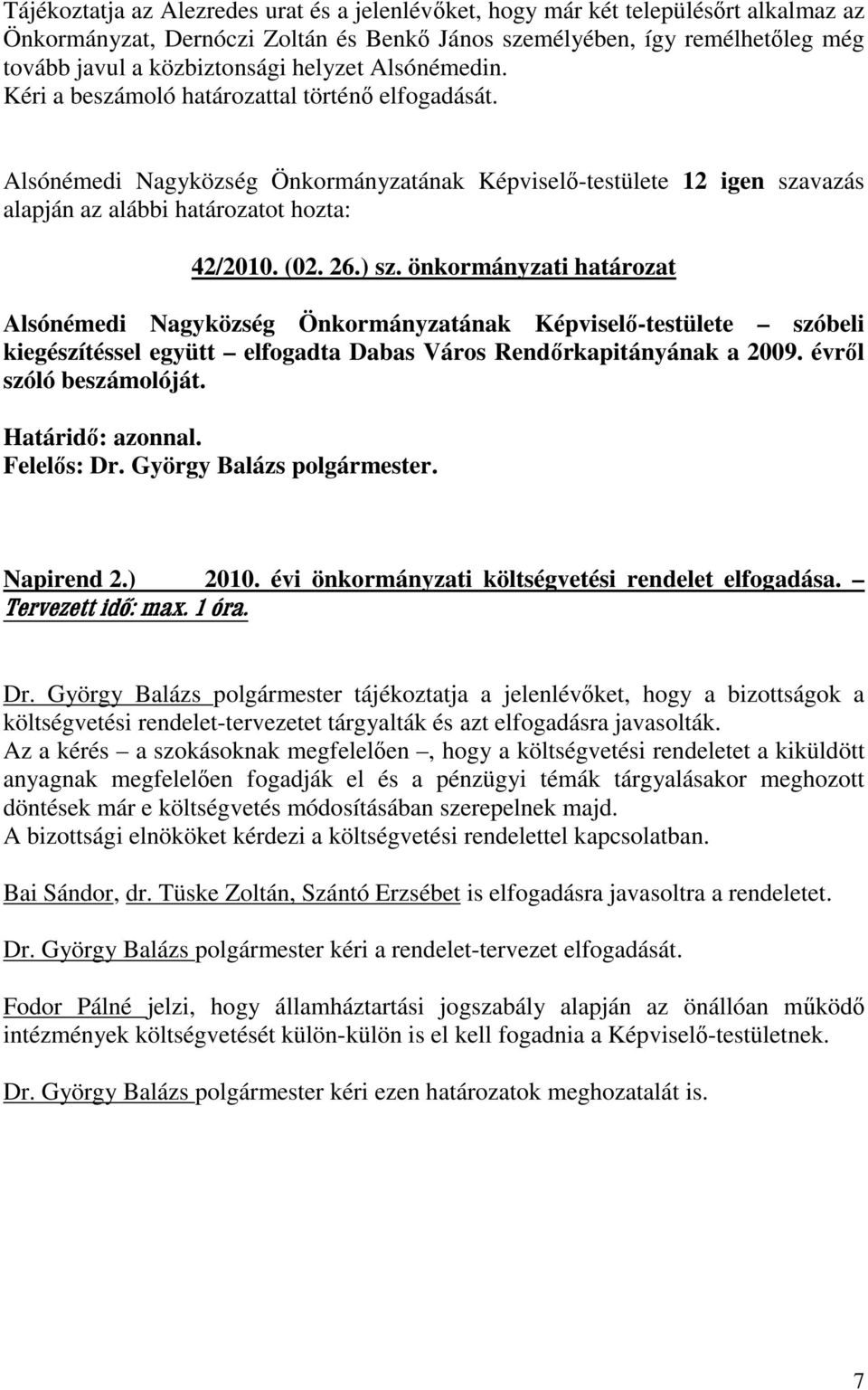 önkormányzati határozat Alsónémedi Nagyközség Önkormányzatának Képviselı-testülete szóbeli kiegészítéssel együtt elfogadta Dabas Város Rendırkapitányának a 2009. évrıl szóló beszámolóját. Napirend 2.