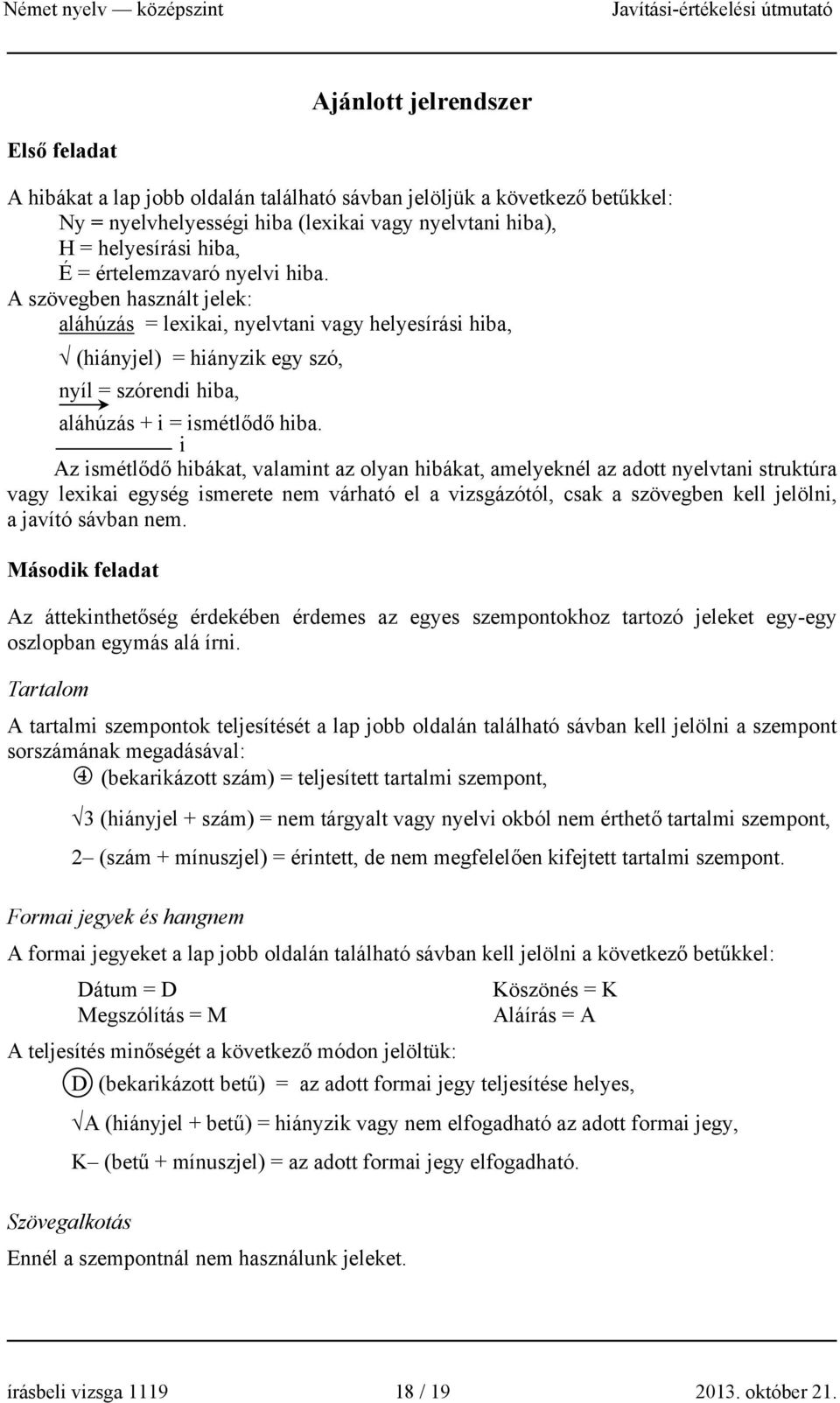 i Az ismétlődő hibákat, valamint az olyan hibákat, amelyeknél az adott nyelvtani struktúra vagy lexikai egység ismerete nem várható el a vizsgázótól, csak a szövegben kell jelölni, a javító sávban