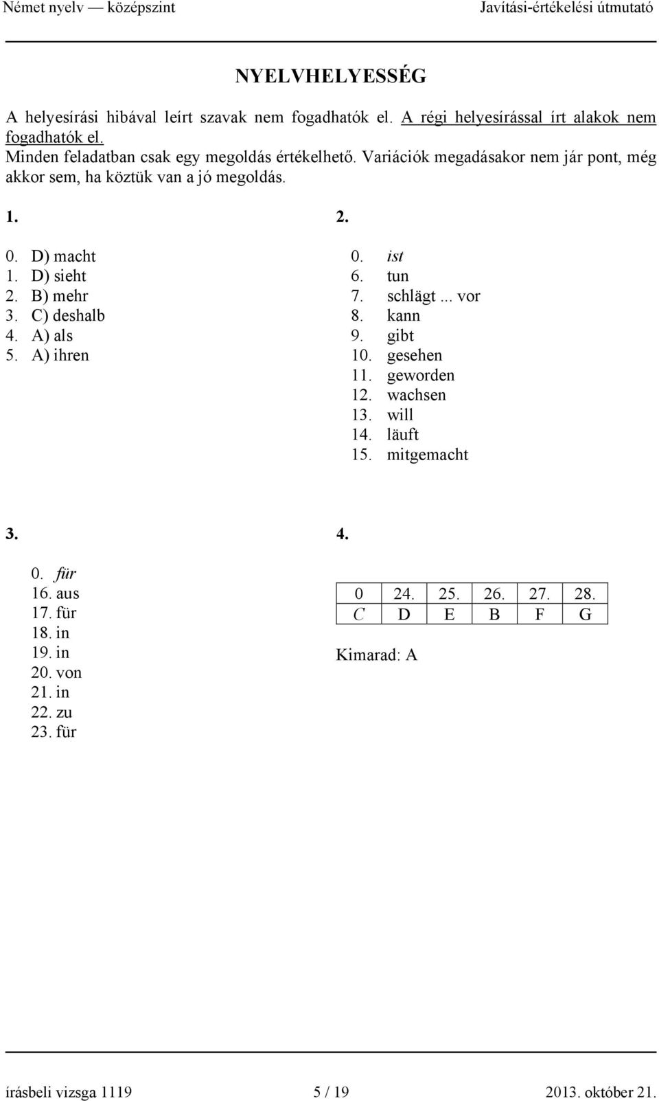 D) sieht 2. B) mehr 3. C) deshalb 4. A) als 5. A) ihren 2. 0. ist 6. tun 7. schlägt... vor 8. kann 9. gibt 10. gesehen 11. geworden 12. wachsen 13.