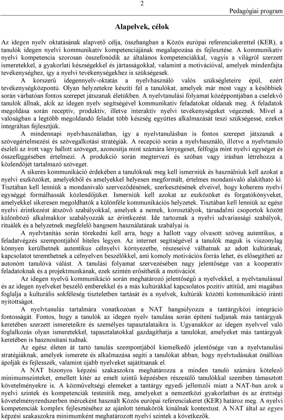 amelyek mindenfajta tevékenységhez, így a nyelvi tevékenységekhez is szükségesek. A korszerű idegennyelv-oktatás a nyelvhasználó valós szükségleteire épül, ezért tevékenységközpontú.