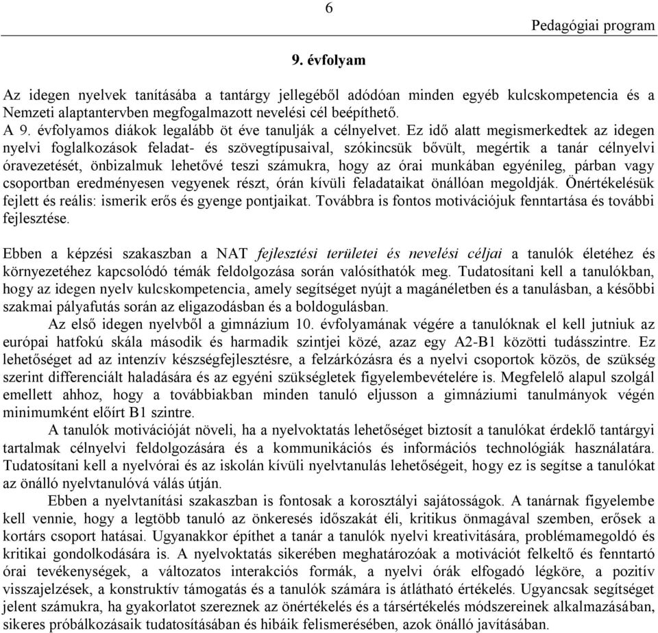 Ez idő alatt megismerkedtek az idegen nyelvi foglalkozások feladat- és szövegtípusaival, szókincsük bővült, megértik a tanár célnyelvi óravezetését, önbizalmuk lehetővé teszi számukra, hogy az órai