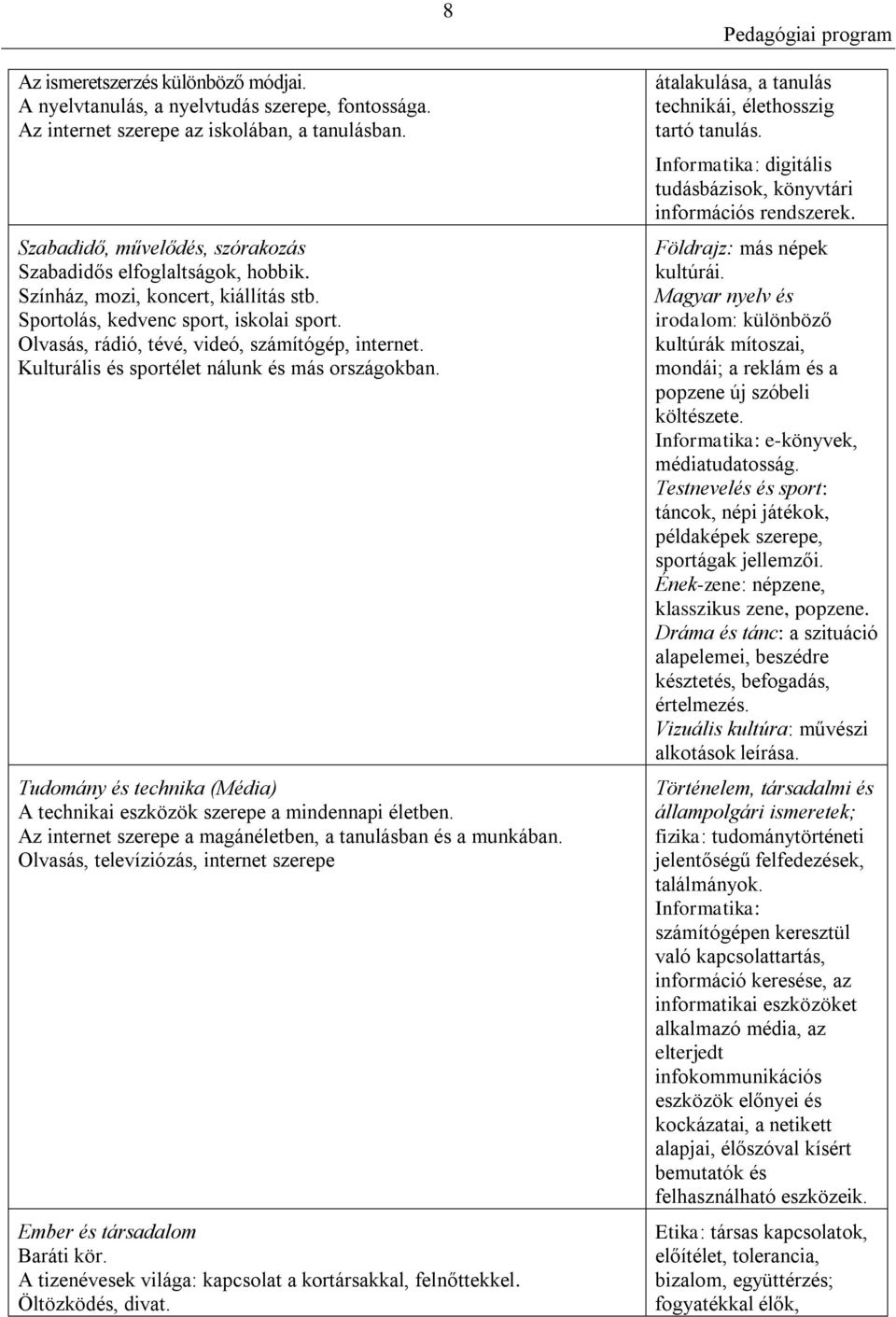 Kulturális és sportélet nálunk és más országokban. Tudomány és technika (Média) A technikai eszközök szerepe a mindennapi életben. Az internet szerepe a magánéletben, a tanulásban és a munkában.