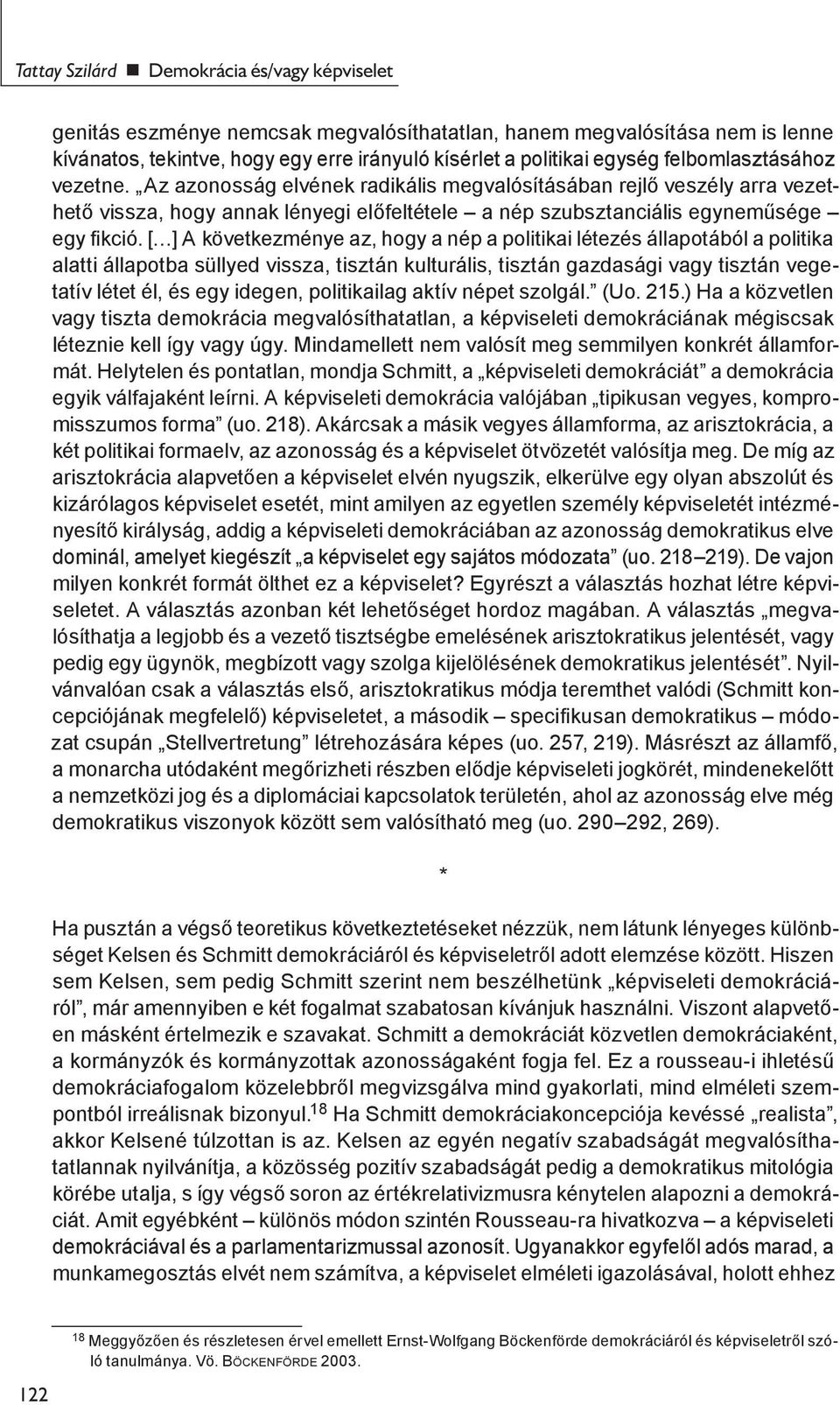 [ ] A következménye az, hogy a nép a politikai létezés állapotából a politika alatti állapotba süllyed vissza, tisztán kulturális, tisztán gazdasági vagy tisztán vegetatív létet él, és egy idegen,