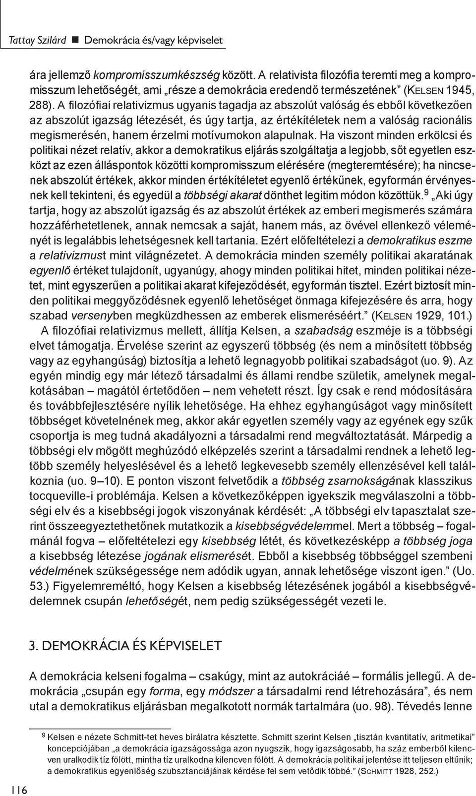 A filozófiai relativizmus ugyanis tagadja az abszolút valóság és ebből következően az abszolút igazság létezését, és úgy tartja, az értékítéletek nem a valóság racionális megismerésén, hanem érzelmi