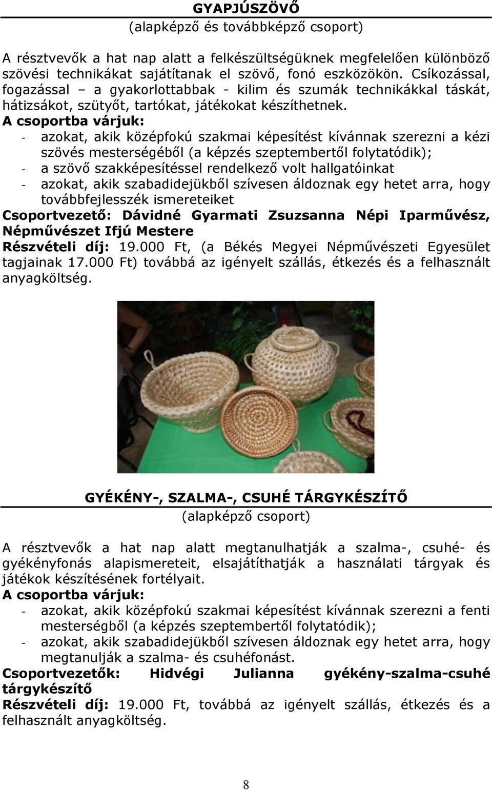 - azokat, akik középfokú szakmai képesítést kívánnak szerezni a kézi szövés mesterségéből (a képzés szeptembertől folytatódik); - a szövő szakképesítéssel rendelkező volt hallgatóinkat