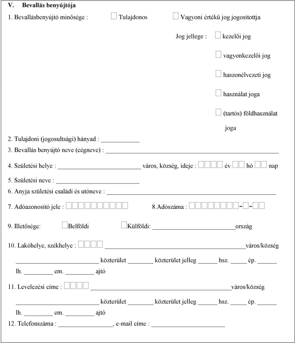 földhasználat joga 2. Tulajdoni (jogosultsági) hányad : 3. Bevallás benyújtó neve (cégneve) : 4. Születési helye : város, község, ideje : év hó nap 5. Születési neve : 6.