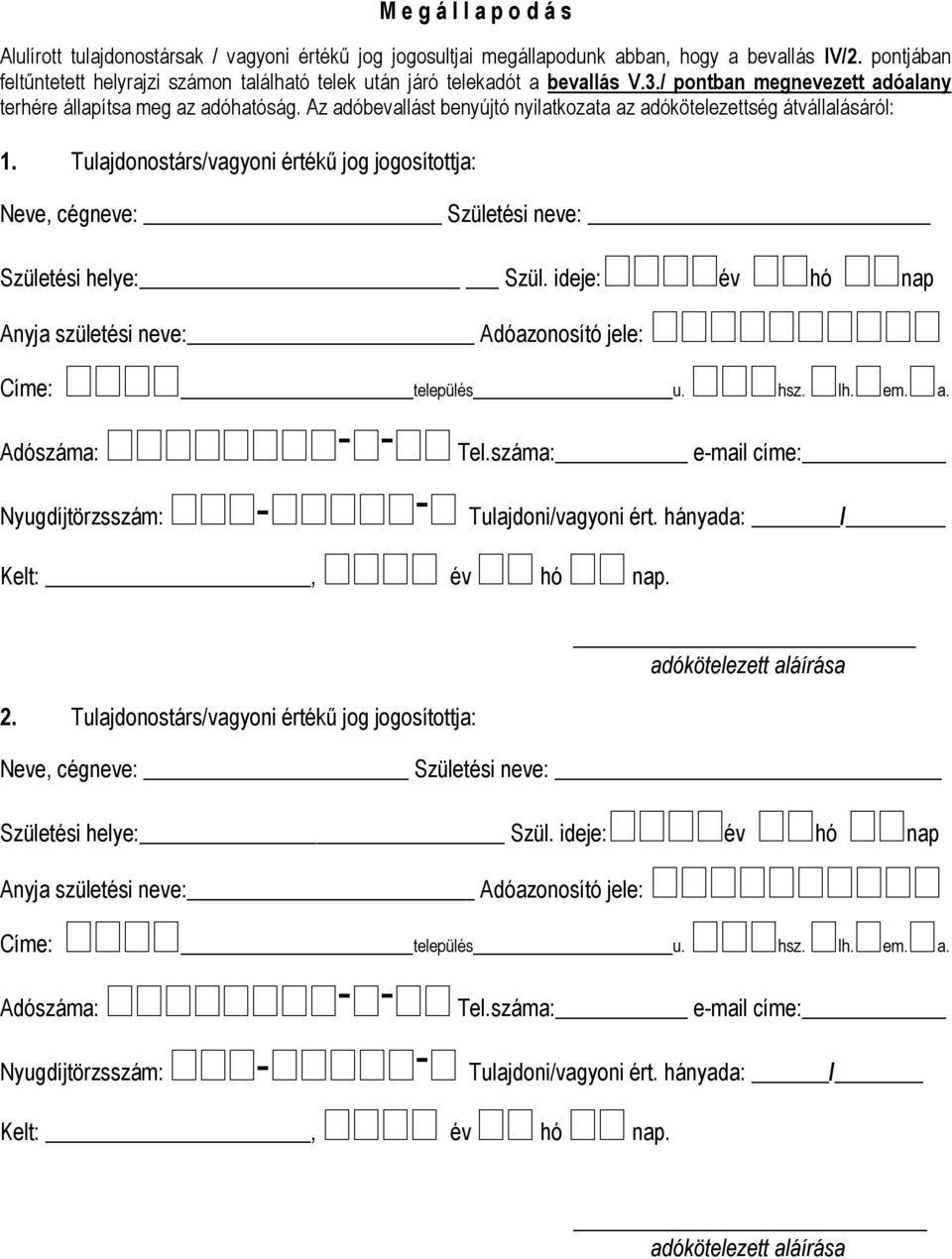 Az adóbevallást benyújtó nyilatkozata az adókötelezettség átvállalásáról: 1. Tulajdonostárs/vagyoni értékű jog jogosítottja: Neve, cégneve: Születési neve: Születési helye: Szül.