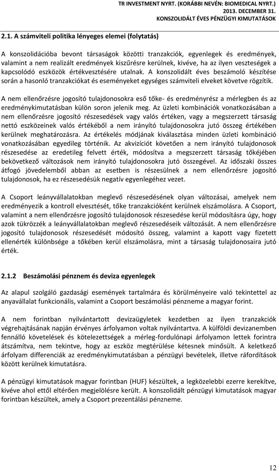 értékvesztésére utalnak. A konszolidált éves beszámoló készítése során a hasonló tranzakciókat és eseményeket egységes számviteli elveket követve rögzítik.