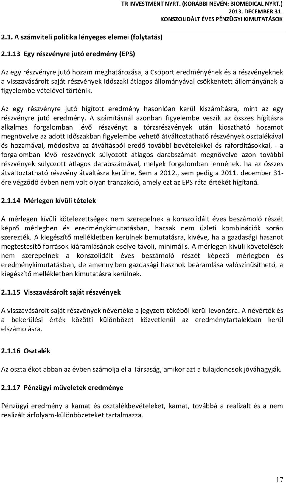 történik. Az egy részvényre jutó hígított eredmény hasonlóan kerül kiszámításra, mint az egy részvényre jutó eredmény.