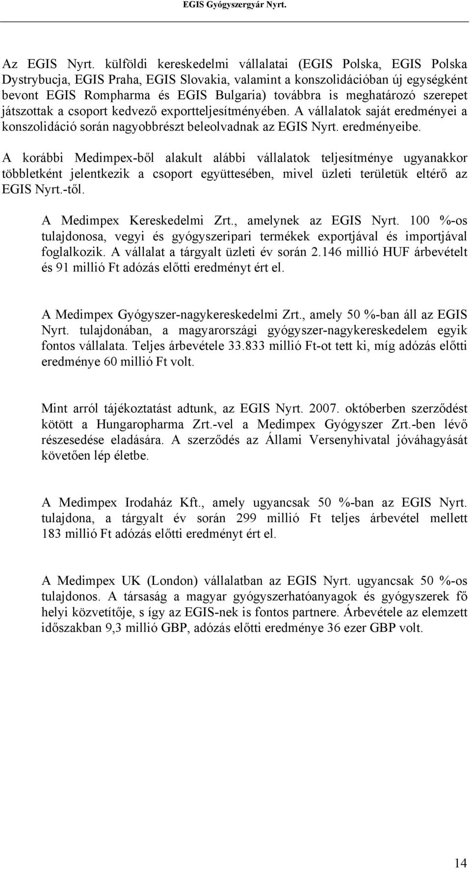 meghatározó szerepet játszottak a csoport kedvező exportteljesítményében. A vállalatok saját eredményei a konszolidáció során nagyobbrészt beleolvadnak az EGIS Nyrt. eredményeibe.