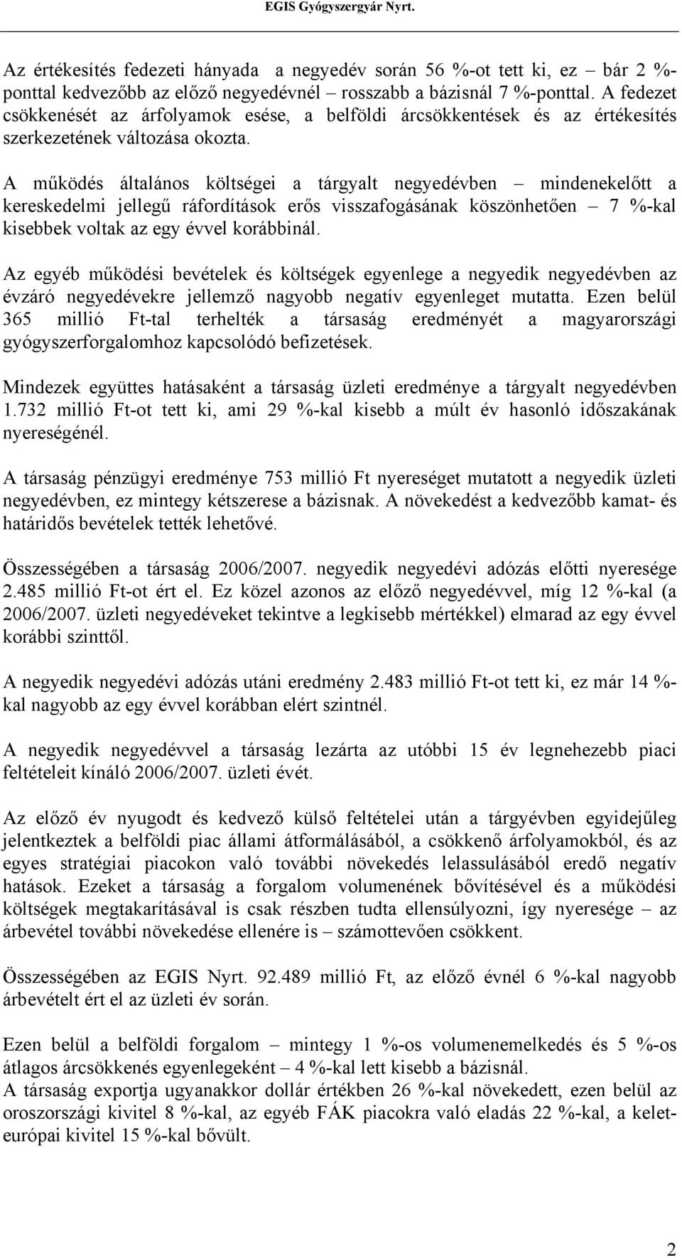 A működés általános költségei a tárgyalt negyedévben mindenekelőtt a kereskedelmi jellegű ráfordítások erős visszafogásának köszönhetően 7 %-kal kisebbek voltak az egy évvel korábbinál.