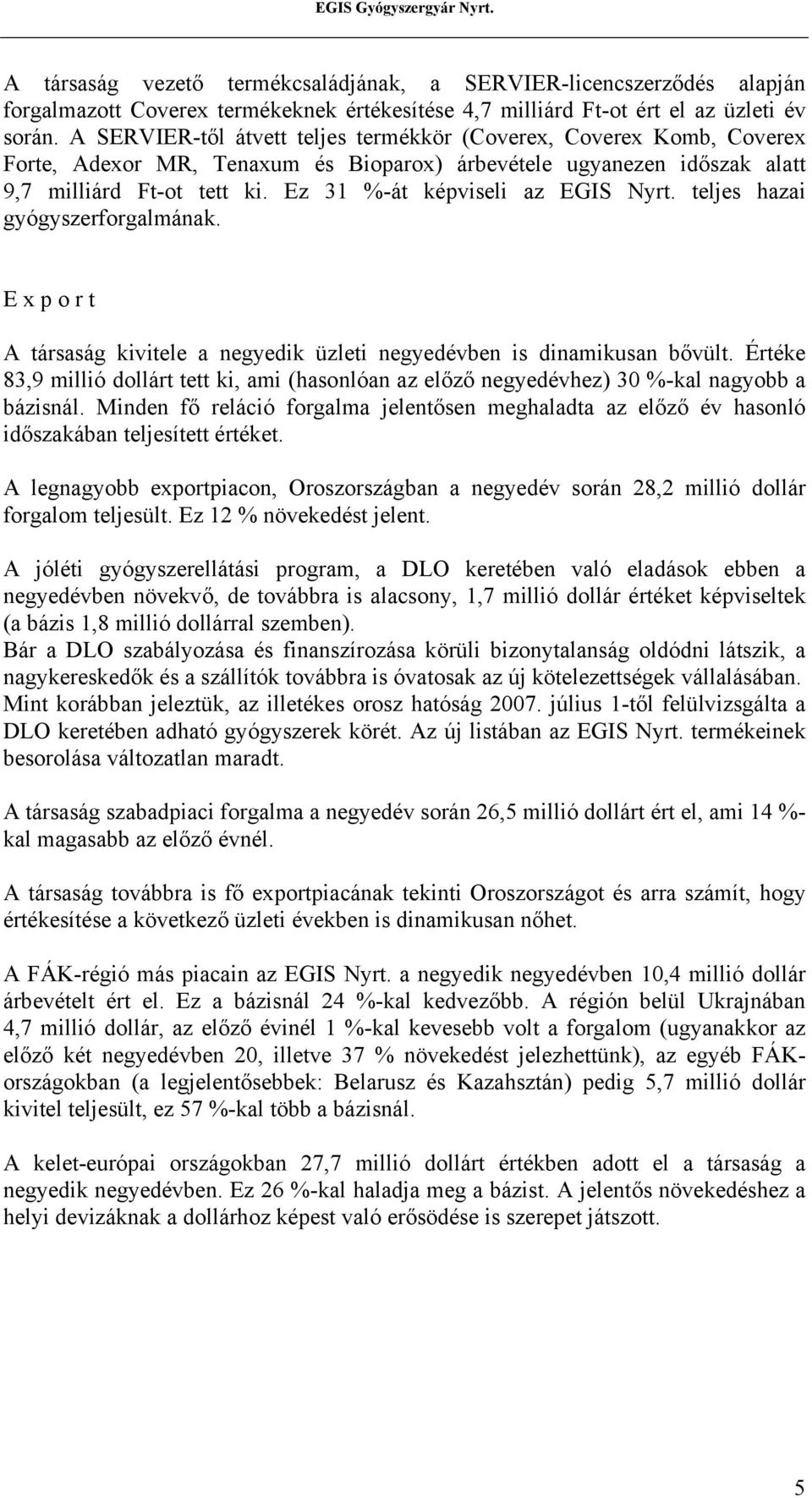 Ez 31 %-át képviseli az EGIS Nyrt. teljes hazai gyógyszerforgalmának. E x p o r t A társaság kivitele a negyedik üzleti negyedévben is dinamikusan bővült.