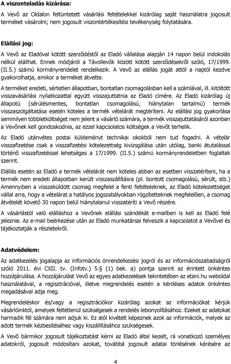 5.) számú kormányrendelet rendelkezik. A Vevő az elállás jogát attól a naptól kezdve gyakorolhatja, amikor a terméket átvette.