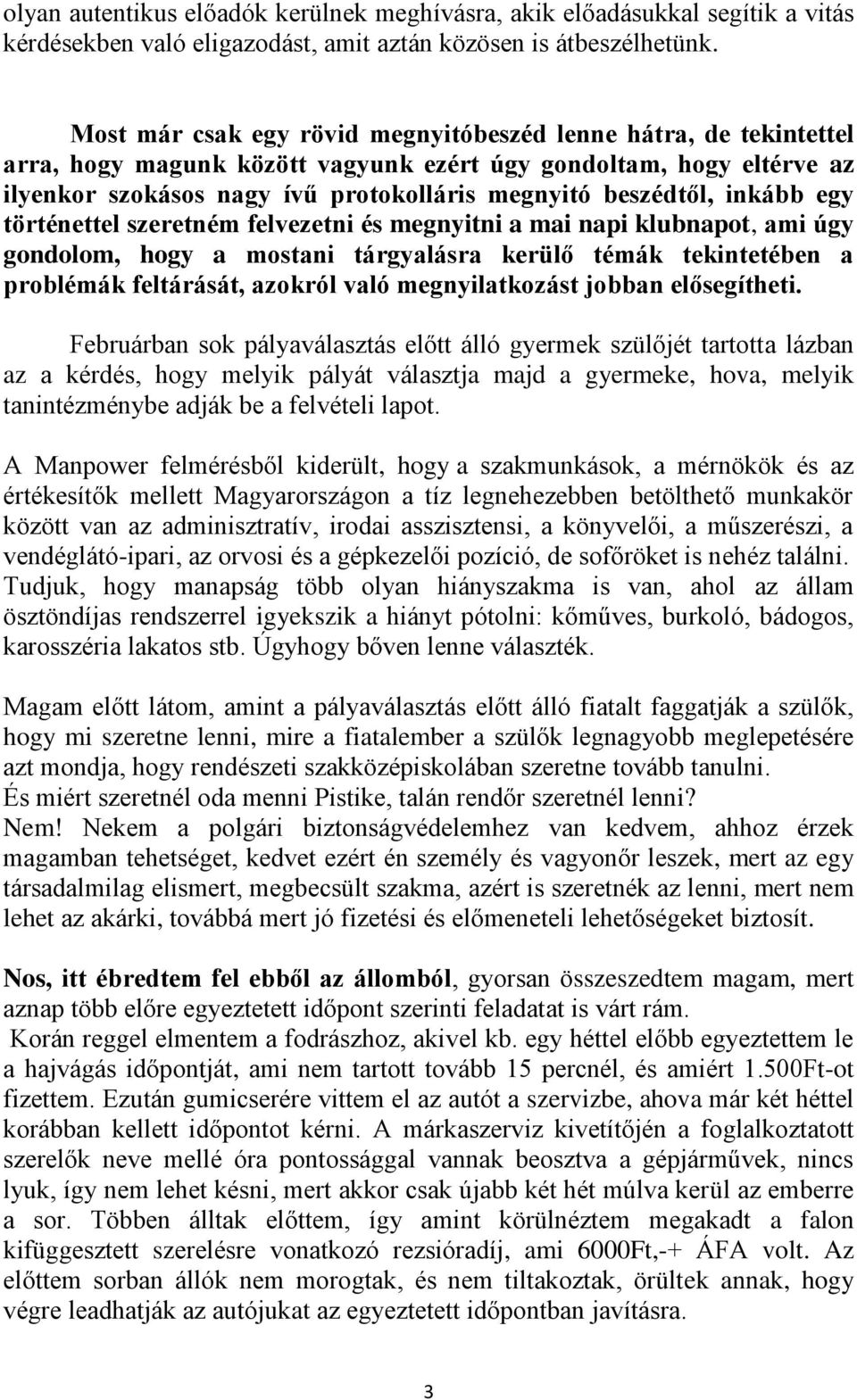 inkább egy történettel szeretném felvezetni és megnyitni a mai napi klubnapot, ami úgy gondolom, hogy a mostani tárgyalásra kerülő témák tekintetében a problémák feltárását, azokról való