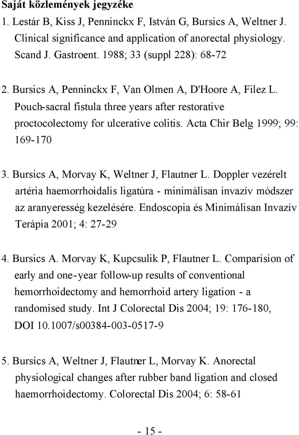 Acta Chir Belg 1999; 99: 169-170 3. Bursics A, Morvay K, Weltner J, Flautner L. Doppler vezérelt artéria haemorrhoidalis ligatúra - minimálisan invazív módszer az aranyeresség kezelésére.