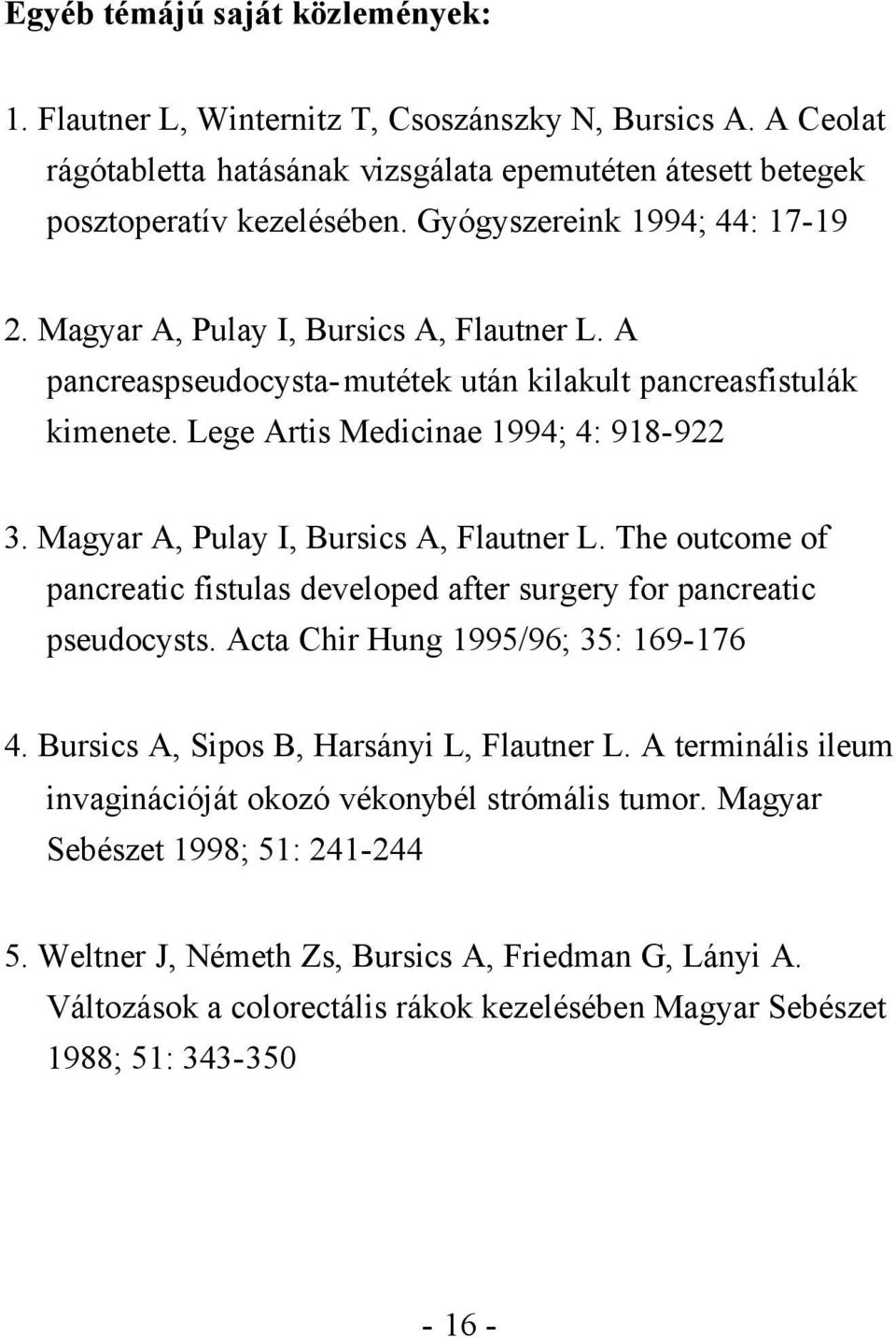 Magyar A, Pulay I, Bursics A, Flautner L. The outcome of pancreatic fistulas developed after surgery for pancreatic pseudocysts. Acta Chir Hung 1995/96; 35: 169-176 4.