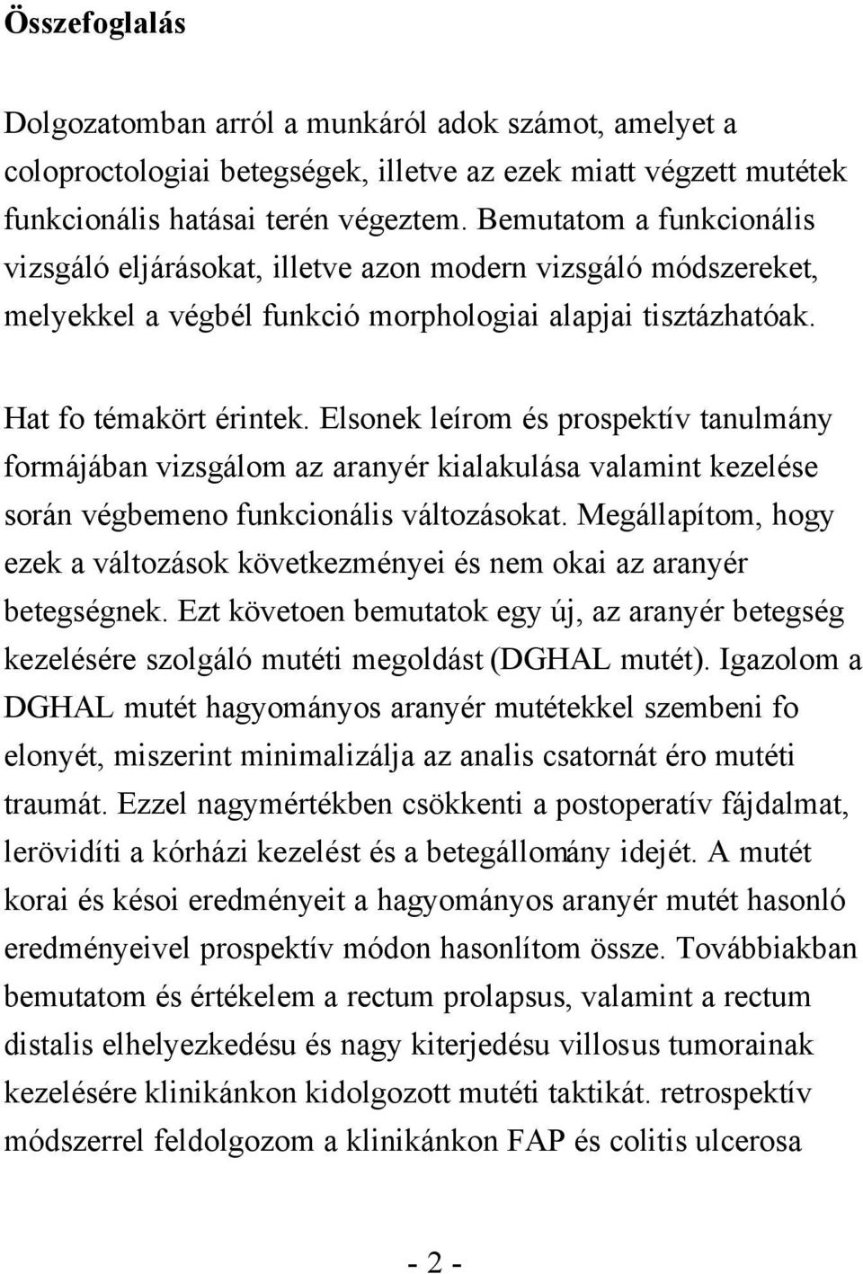 Elsonek leírom és prospektív tanulmány formájában vizsgálom az aranyér kialakulása valamint kezelése során végbemeno funkcionális változásokat.