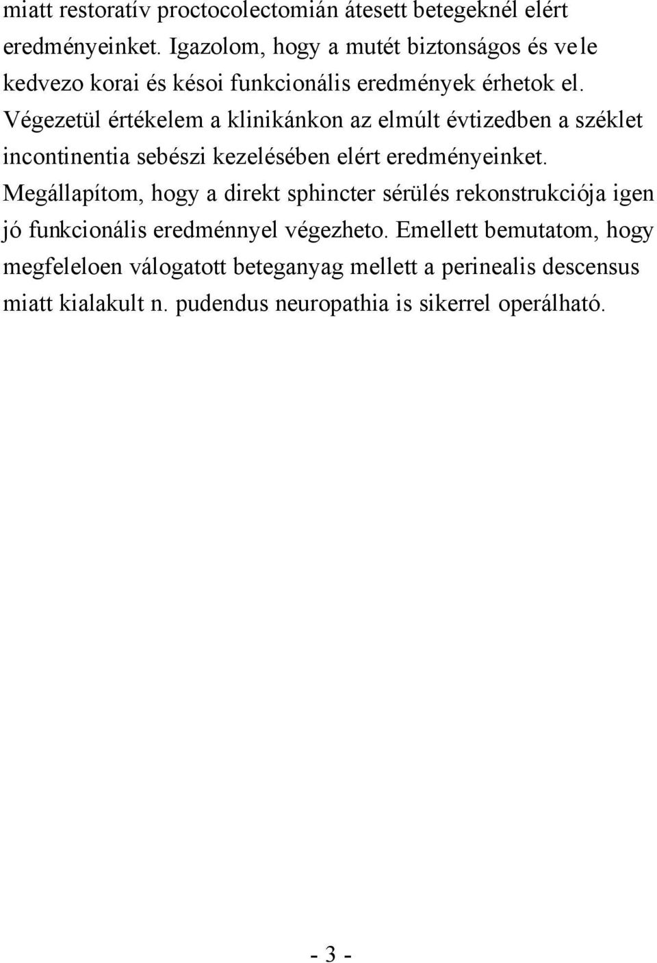 Végezetül értékelem a klinikánkon az elmúlt évtizedben a széklet incontinentia sebészi kezelésében elért eredményeinket.