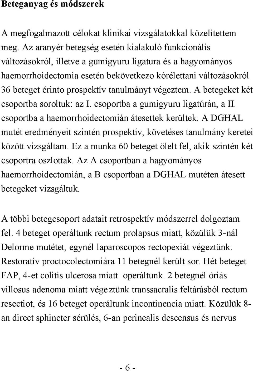 prospektív tanulmányt végeztem. A betegeket két csoportba soroltuk: az I. csoportba a gumigyuru ligatúrán, a II. csoportba a haemorrhoidectomián átesettek kerültek.